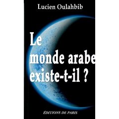 Le monde arabe existe-t-il de Lucien Oulahbib